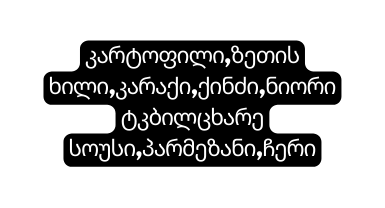 კარტოფილი ზეთის ხილი კარაქი ქინძი ნიორი ტკბილცხარე სოუსი პარმეზანი ჩერი