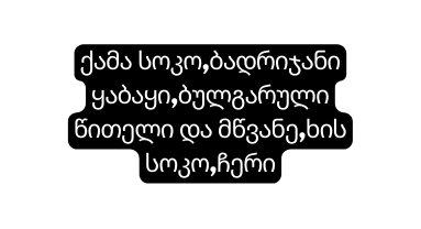 ქამა სოკო ბადრიჯანი ყაბაყი ბულგარული წითელი და მწვანე ხის სოკო ჩერი